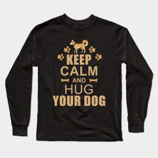 Keep Calm and Hug Your Dog Long Sleeve T-Shirt